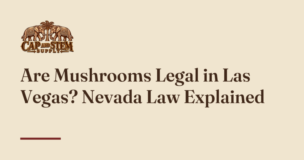 Are Mushrooms Legal in Las Vegas? Nevada Law Explained — Cap & Stem Supply